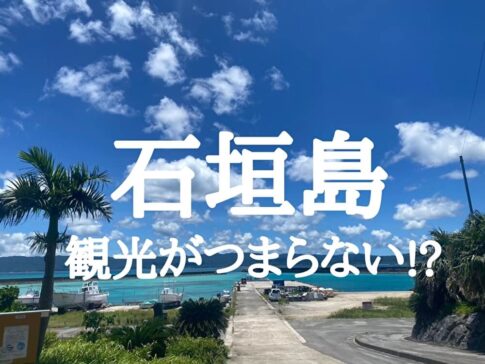 【実体験】石垣島の観光がつまらないって本当？実際に行ってみた